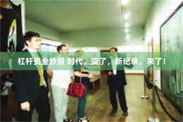 杠杆资金炒股 时代，变了，新纪录，来了！