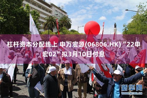 杠杆资本分配线上 申万宏源(06806.HK)“22申宏02”拟3月10日付息
