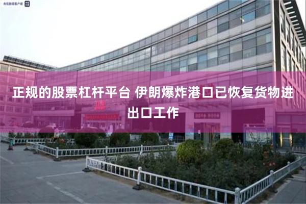 正规的股票杠杆平台 伊朗爆炸港口已恢复货物进出口工作