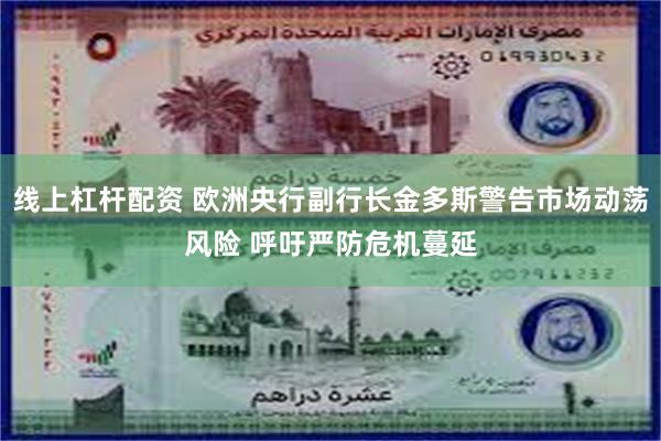 线上杠杆配资 欧洲央行副行长金多斯警告市场动荡风险 呼吁严防危机蔓延