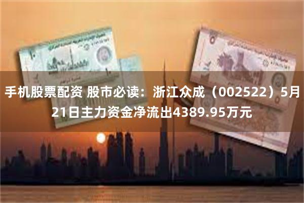 手机股票配资 股市必读：浙江众成（002522）5月21日主力资金净流出4389.95万元